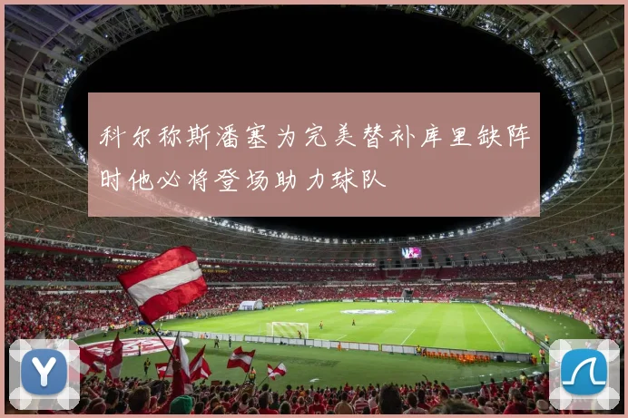 科尔称斯潘塞为完美替补库里缺阵时他必将登场助力球队