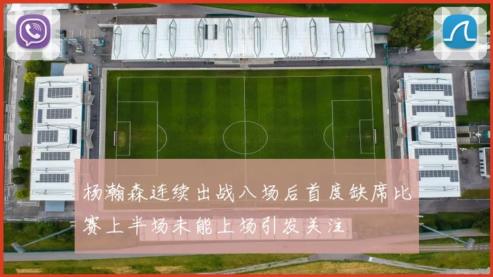 杨瀚森连续出战八场后首度缺席比赛上半场未能上场引发关注
