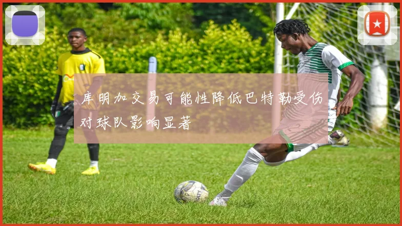 库明加交易可能性降低巴特勒受伤对球队影响显著
