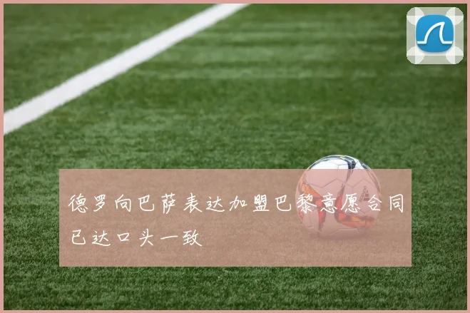 德罗向巴萨表达加盟巴黎意愿合同已达口头一致